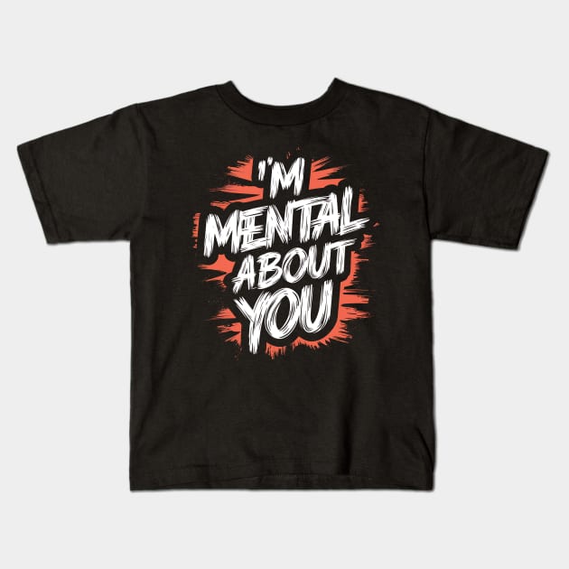 I'm Mental About You Kids T-Shirt by Abdulkakl